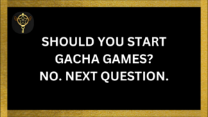 Read more about the article Should You Start Gacha Games? No. Next Question.